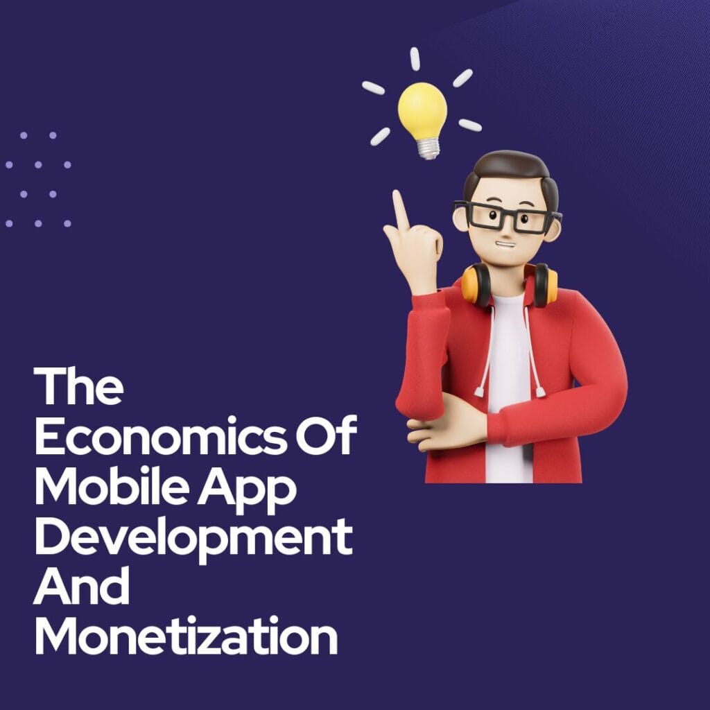 Demystifying the Economics of Mobile App Development and Monetization